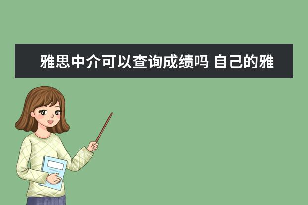 雅思中介可以查询成绩吗 自己的雅思账号及密码中介留学要知道,可以给吗 - 百...