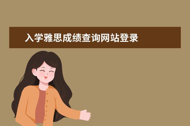 入学雅思成绩查询网站登录 
  雅思成绩入学前过期的处理方法