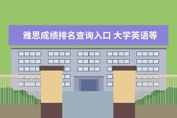 雅思成绩排名查询入口 大学英语等级考试分几级