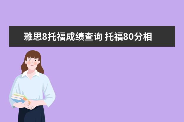 雅思8托福成绩查询 托福80分相当于雅思多少分