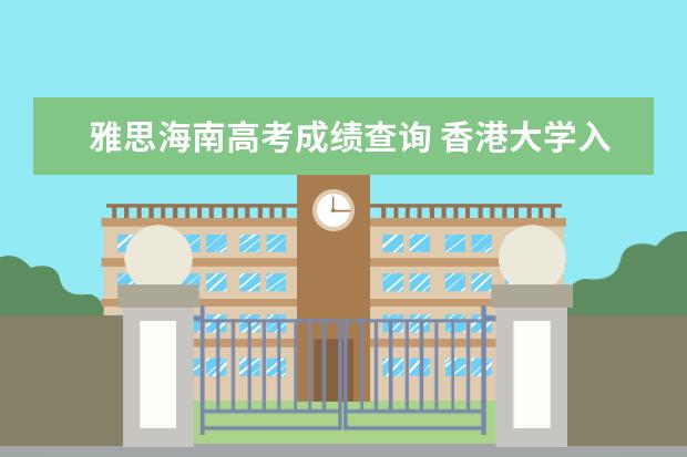 雅思海南高考成绩查询 香港大学入学条件和费用