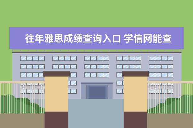 往年雅思成绩查询入口 学信网能查往年四六级成绩吗