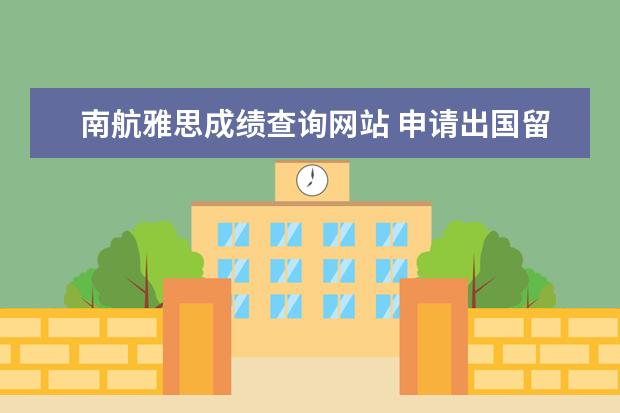 南航雅思成绩查询网站 申请出国留学步骤