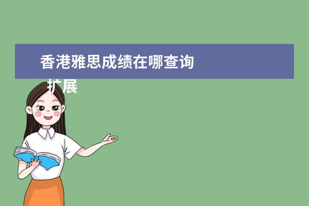 香港雅思成绩在哪查询 
  扩展资料