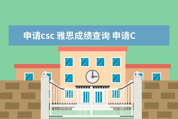 申请csc 雅思成绩查询 申请CSC时英语雅思成绩必须有成绩单吗