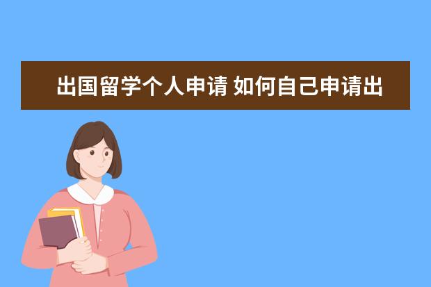 出国留学个人申请 如何自己申请出国留学?