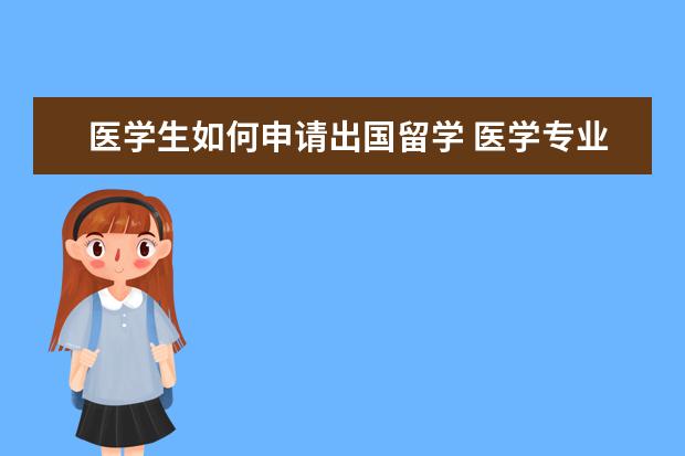 医学生如何申请出国留学 医学专业怎么出国留学?