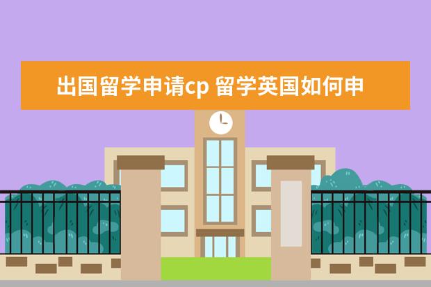 出国留学申请cp 留学英国如何申请硕士奖学金?