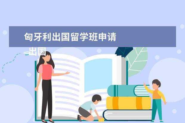 匈牙利出国留学班申请 
  出国留学需要具备的条件