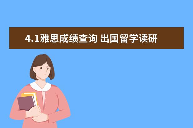 4.1雅思成绩查询 出国留学读研究生需要哪些条件