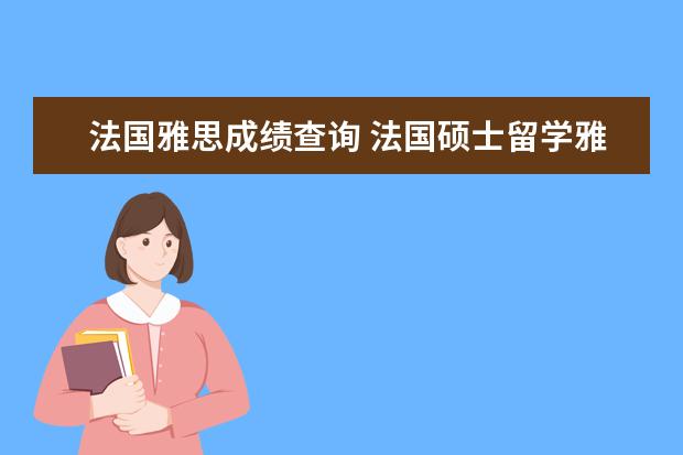 法国雅思成绩查询 法国硕士留学雅思托福成绩要求