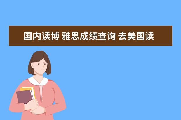 国内读博 雅思成绩查询 去美国读博考雅思和GRE可以吗
