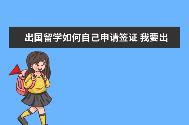 出国留学如何自己申请签证 我要出国留学,怎么办理签证