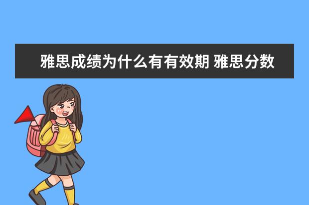 雅思成绩为什么有有效期 雅思分数有效期是多久