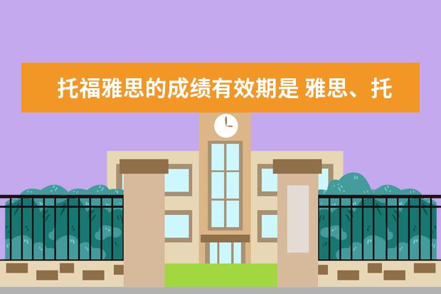 托福雅思的成绩有效期是 雅思、托福、GRE成绩有效期是多久啊