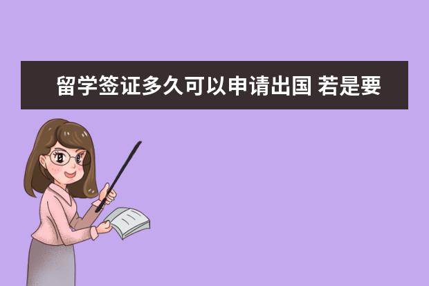 留学签证多久可以申请出国 若是要出国留学的话,一般什么时候办签证呢? - 百度...