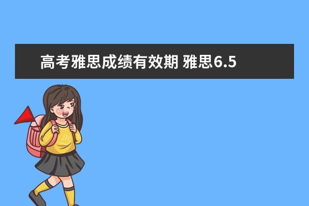 高考雅思成绩有效期 雅思6.5 分以上 相当于高考的多少分啊(大概即可) - ...