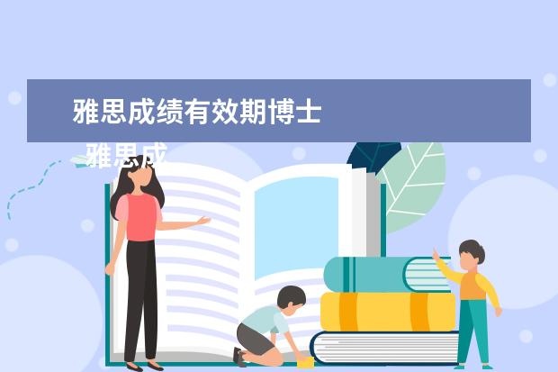雅思成绩有效期博士 
  雅思成绩的有效期是几年