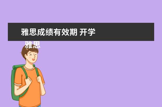 雅思成绩有效期 开学 
  雅思成绩的有效期