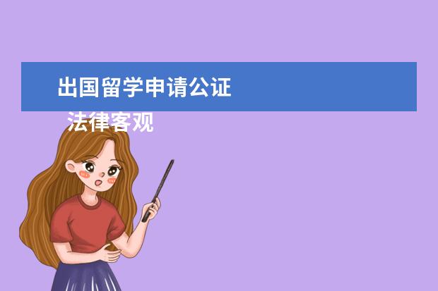 出国留学申请公证 
  法律客观：
  <br/>