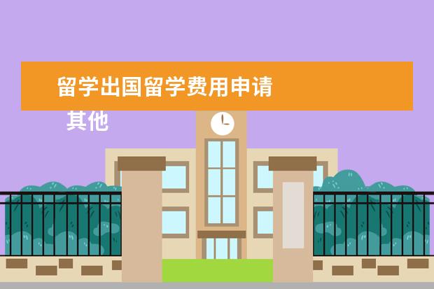 留学出国留学费用申请 
  其他信息：
  <br/>