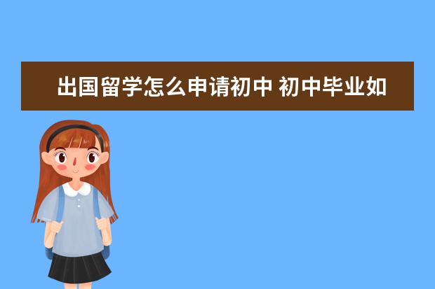 出国留学怎么申请初中 初中毕业如何申请出国留学