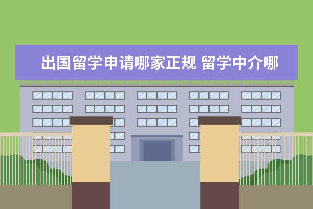出国留学申请哪家正规 留学中介哪个比较好?