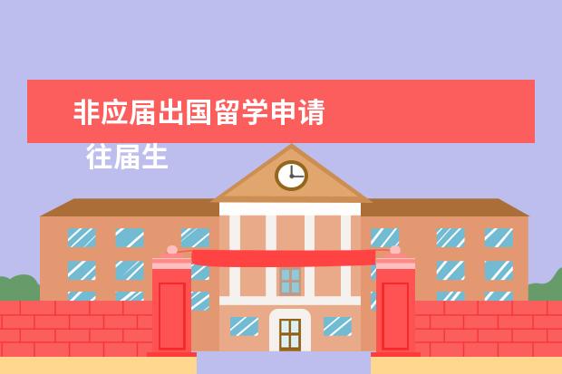 非应届出国留学申请 
  往届生已经在工作如何申请出国留学？有什么条件？
