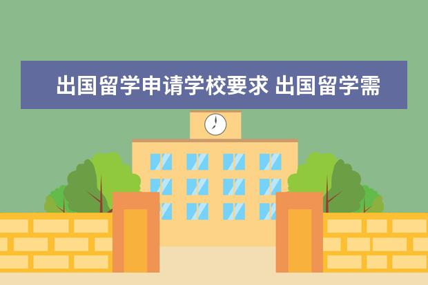 出国留学申请学校要求 出国留学需要具备哪些条件?