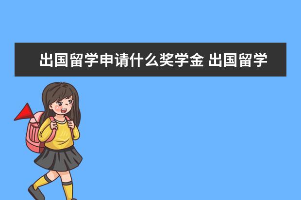 出国留学申请什么奖学金 出国留学怎么申请奖学金