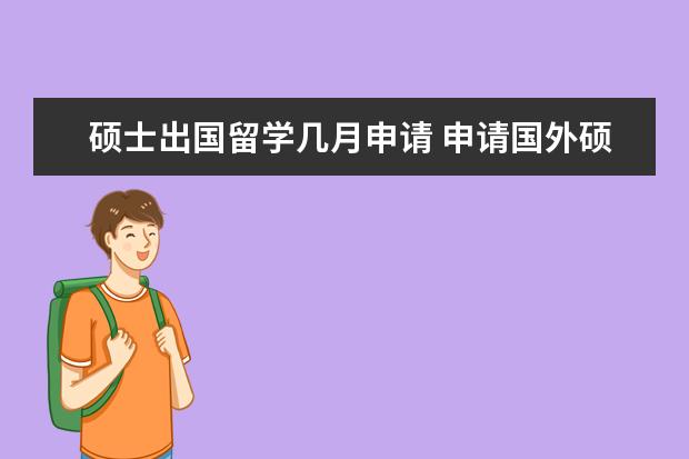 硕士出国留学几月申请 申请国外硕士研究生什么时候开始