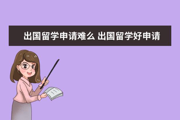 出国留学申请难么 出国留学好申请吗