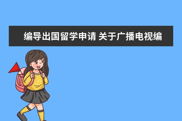 编导出国留学申请 关于广播电视编导专业留学的问题!急···谢谢咯! -...