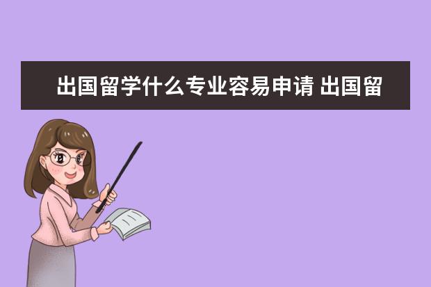 出国留学什么专业容易申请 出国留学 学什么专业比较容易出国留学