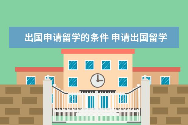 出国申请留学的条件 申请出国留学需要哪些条件