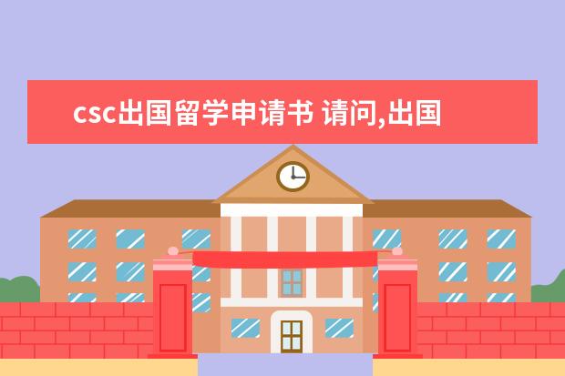 csc出国留学申请书 请问,出国留学的途径、详细步骤?