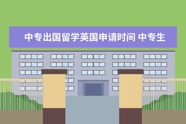 中专出国留学英国申请时间 中专生出国留学条件