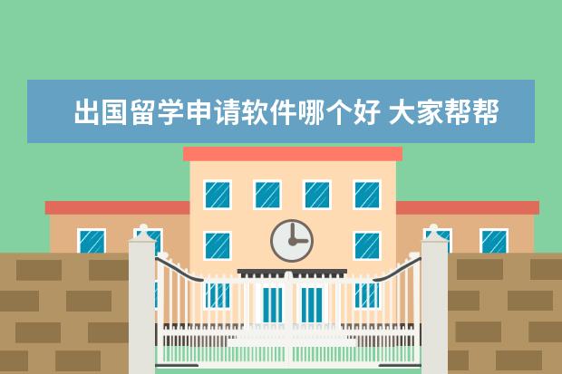 出国留学申请软件哪个好 大家帮帮忙 我学的是软件工程 想出国读研 去哪个国...