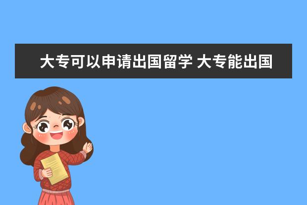 大专可以申请出国留学 大专能出国留学吗?