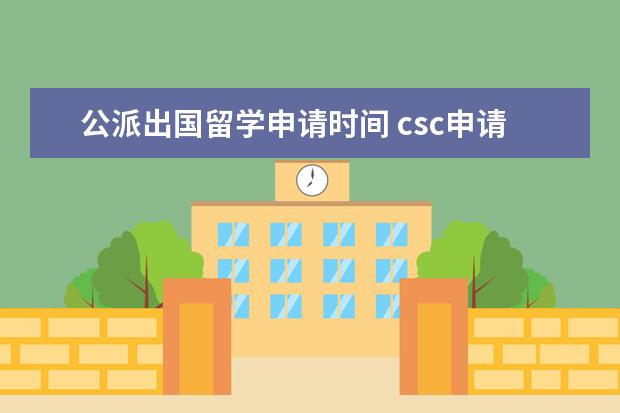 公派出国留学申请时间 csc申请时间