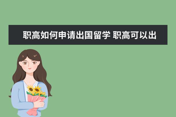 职高如何申请出国留学 职高可以出国留学么