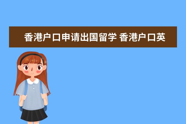 香港户口申请出国留学 香港户口英国留学签证需要哪些材料?