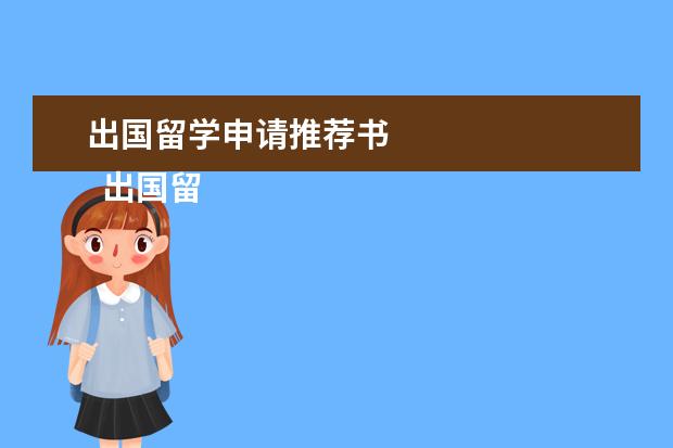 出国留学申请推荐书 
  出国留学推荐信通用范文中文 篇3