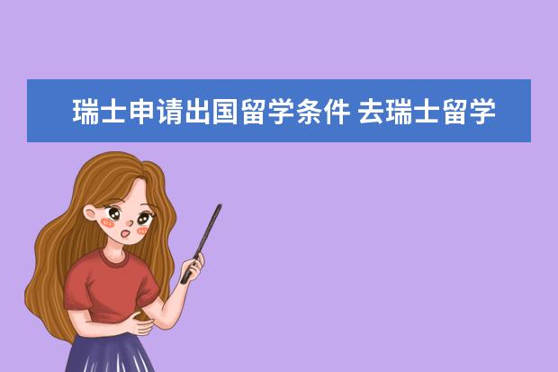 瑞士申请出国留学条件 去瑞士留学申请条件解读
