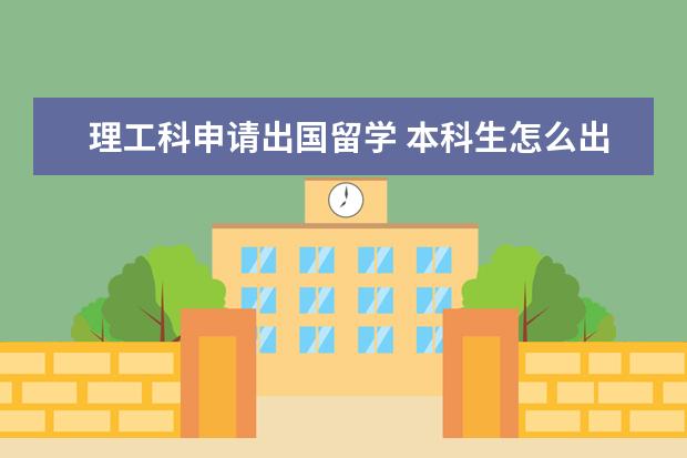 理工科申请出国留学 本科生怎么出国留学?