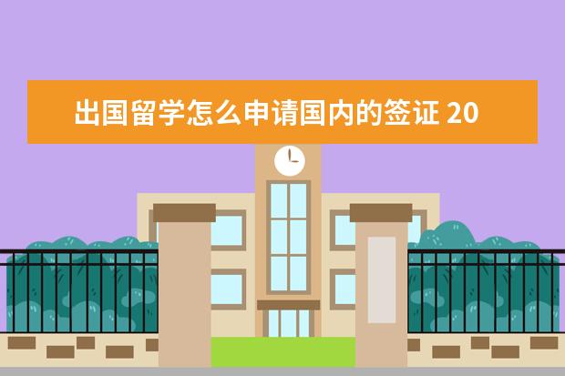 出国留学怎么申请国内的签证 2021年留学签证怎么办理流程