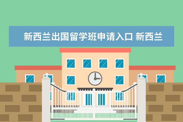 新西兰出国留学班申请入口 新西兰出国留学需要什么条件