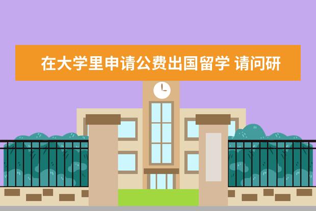 在大学里申请公费出国留学 请问研究生期间申请公费出国留学的条件是什么? - 百...