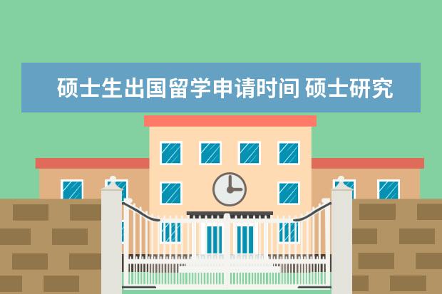 硕士生出国留学申请时间 硕士研究生阶段 如何申请出国留学?