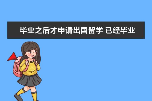 毕业之后才申请出国留学 已经毕业了如何出国留学